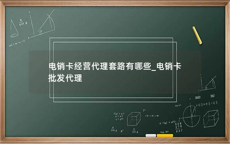 电销卡经营代理套路有哪些_电销卡批发代理