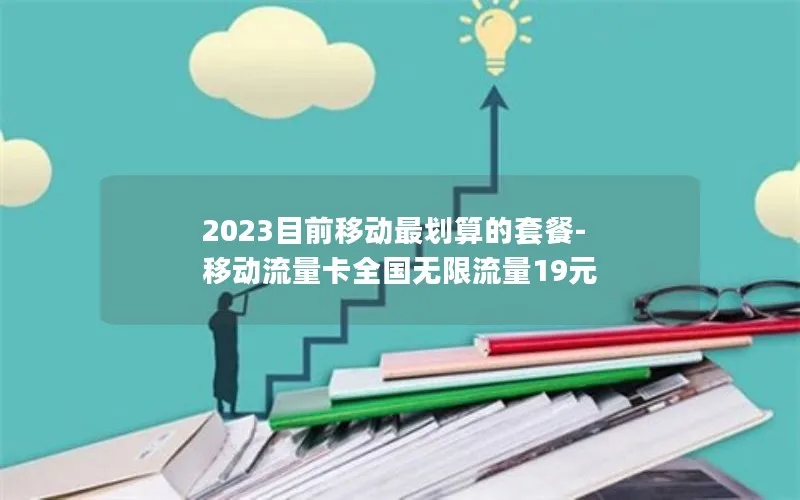 2023目前移动最划算的套餐-移动流量卡全国无限流量19元