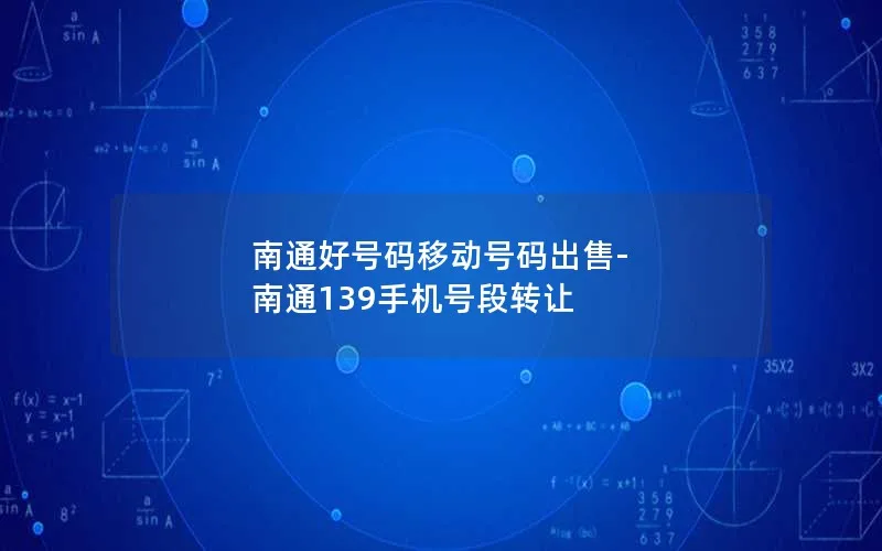 南通好号码移动号码出售-南通139手机号段转让