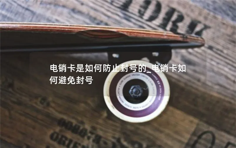 电销卡是如何防止封号的_电销卡如何避免封号