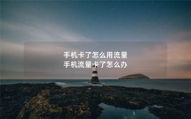 手机卡了怎么用流量 手机流量卡了怎么办