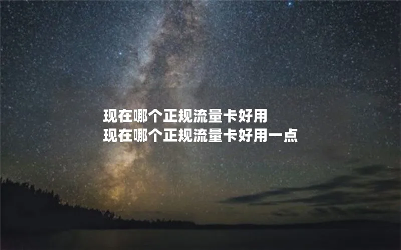 现在哪个正规流量卡好用 现在哪个正规流量卡好用一点