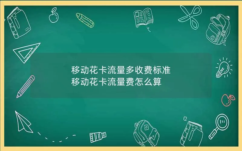 移动花卡流量多收费标准 移动花卡流量费怎么算