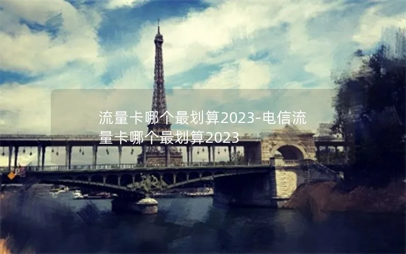 流量卡哪个最划算2023-电信流量卡哪个最划算2023