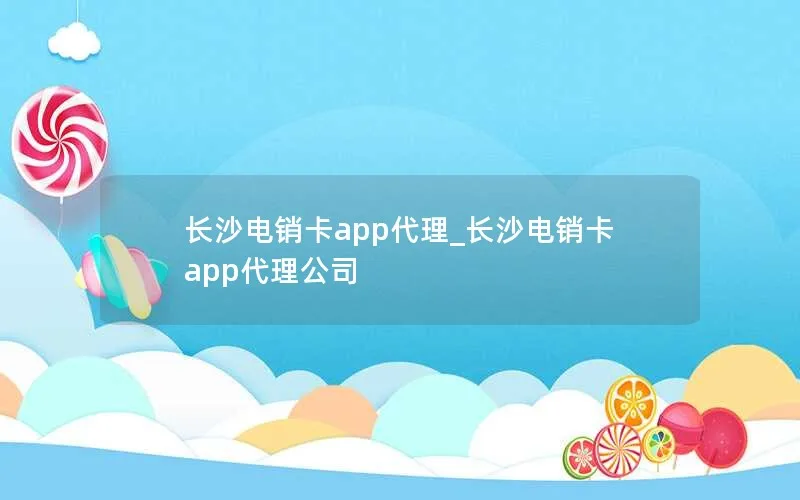 长沙电销卡app代理_长沙电销卡app代理公司