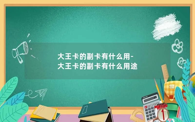 大王卡的副卡有什么用-大王卡的副卡有什么用途