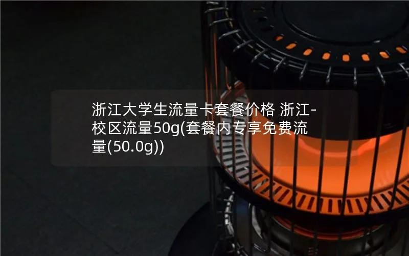 浙江大学生流量卡套餐价格 浙江-校区流量50g(套餐内专享免费流量(50.0g))