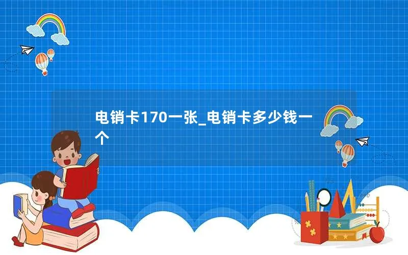 电销卡170一张_电销卡多少钱一个