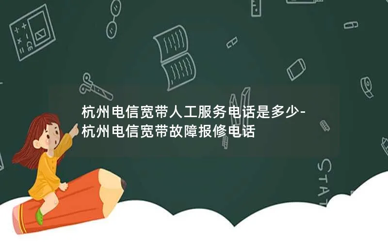 杭州电信宽带人工服务电话是多少-杭州电信宽带故障报修电话