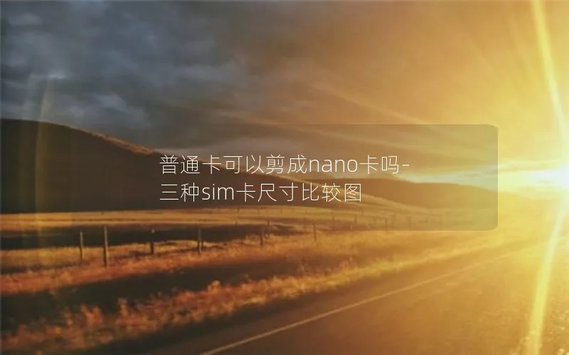 普通卡可以剪成nano卡吗-三种sim卡尺寸比较图