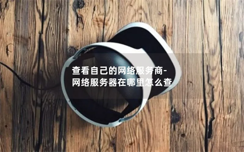 查看自己的网络服务商-网络服务器在哪里怎么查