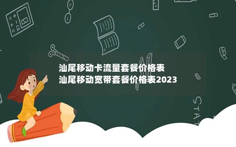 汕尾移动卡流量套餐价格表 汕尾移动宽带套餐价格表2023