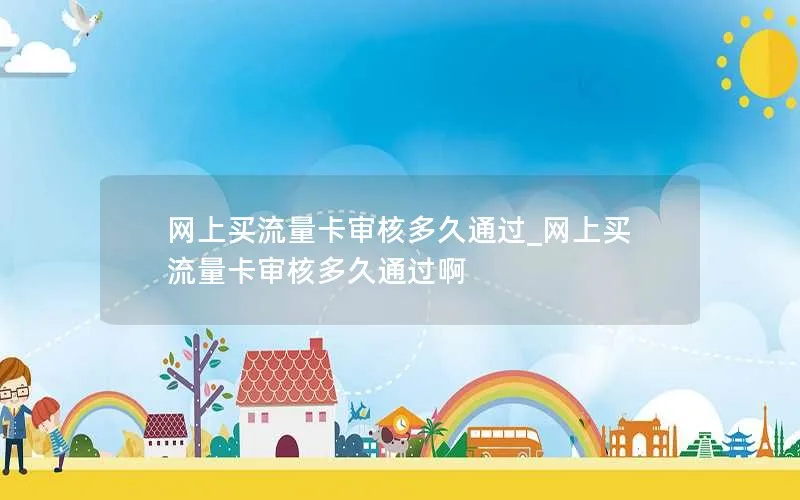 网上买流量卡审核多久通过_网上买流量卡审核多久通过啊