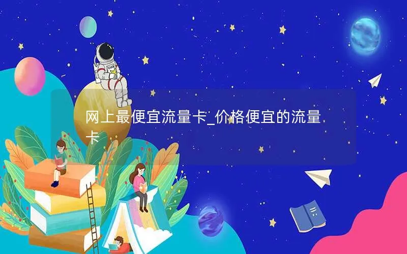 网上最便宜流量卡_价格便宜的流量卡