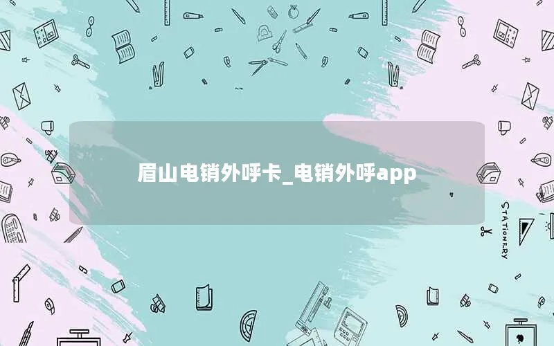 眉山电销外呼卡_电销外呼app