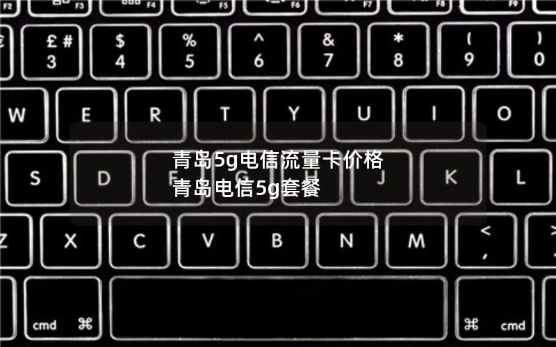 青岛5g电信流量卡价格 青岛电信5g套餐