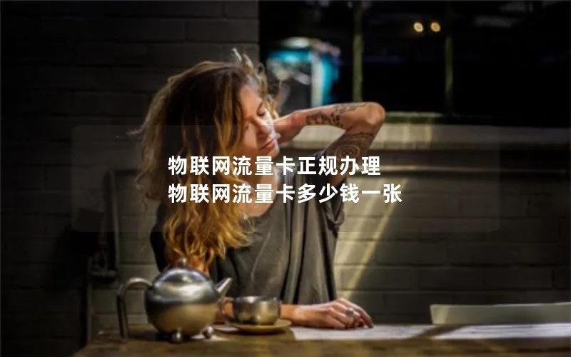 物联网流量卡正规办理 物联网流量卡多少钱一张