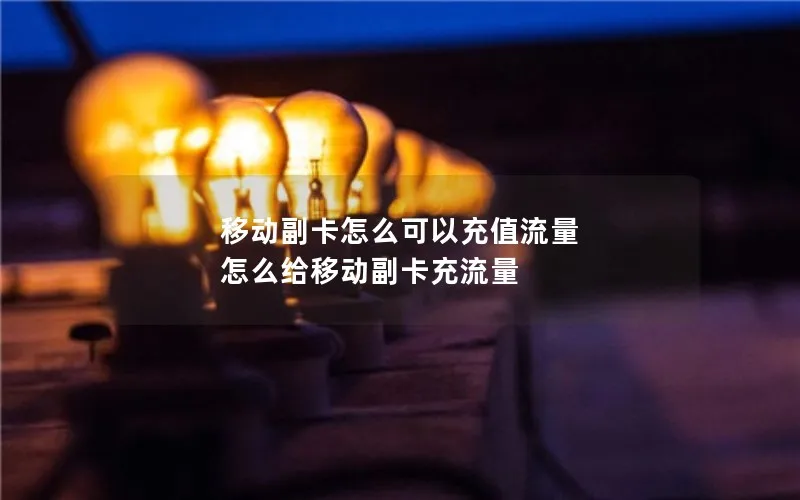 移动副卡怎么可以充值流量 怎么给移动副卡充流量