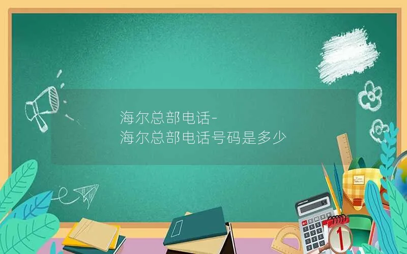 海尔总部电话-海尔总部电话号码是多少