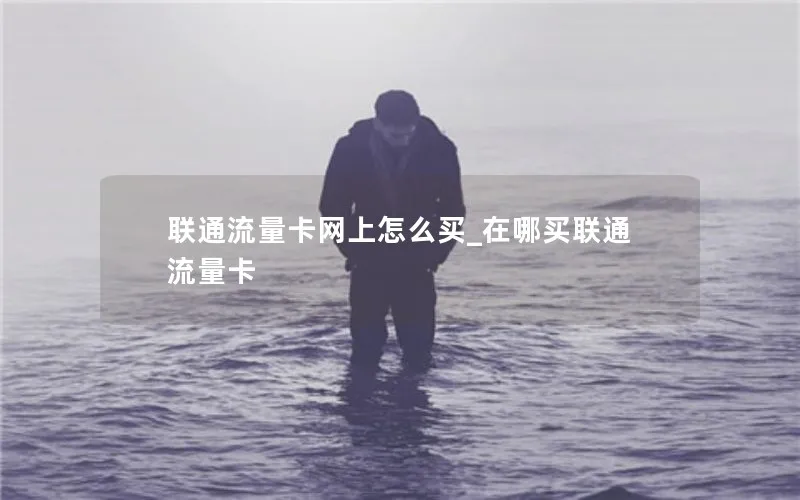 联通流量卡网上怎么买_在哪买联通流量卡