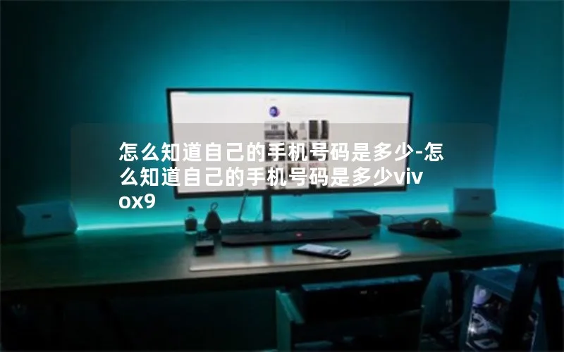 怎么知道自己的手机号码是多少-怎么知道自己的手机号码是多少vivox9