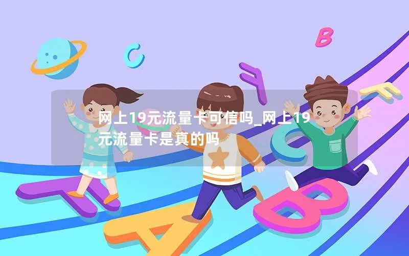 网上19元流量卡可信吗_网上19元流量卡是真的吗