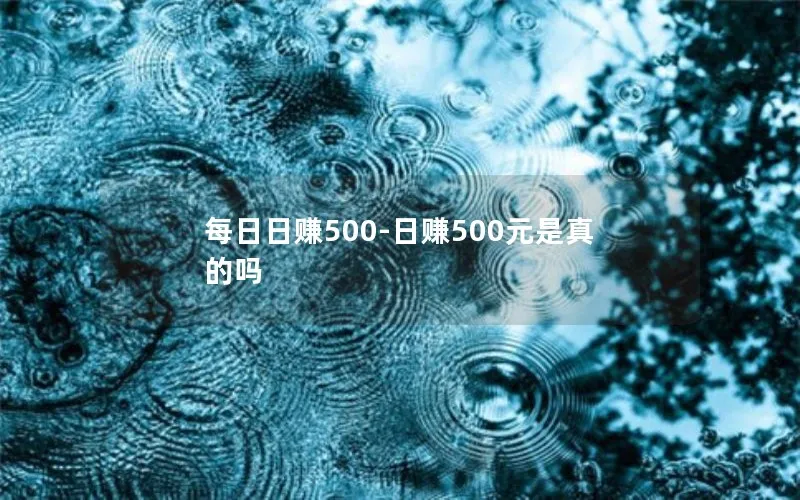 每日日赚500-日赚500元是真的吗