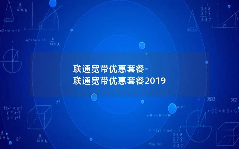 联通宽带优惠套餐-联通宽带优惠套餐2019