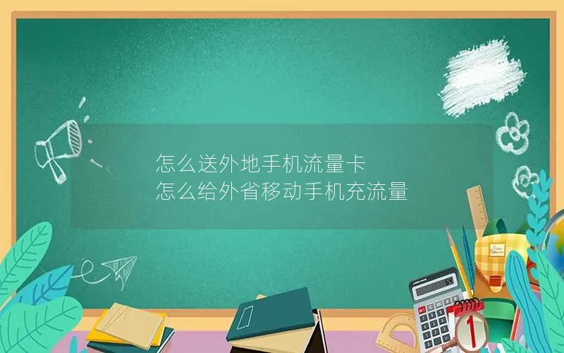 怎么送外地手机流量卡 怎么给外省移动手机充流量