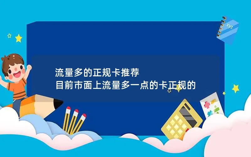 流量多的正规卡推荐 目前市面上流量多一点的卡正规的