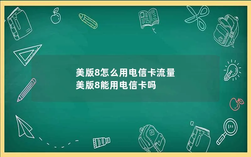 美版8怎么用电信卡流量 美版8能用电信卡吗