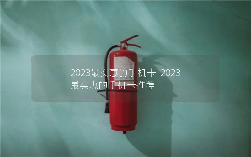 2023最实惠的手机卡-2023最实惠的手机卡推荐