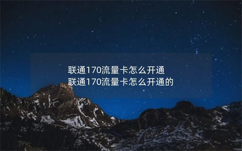 联通170流量卡怎么开通 联通170流量卡怎么开通的