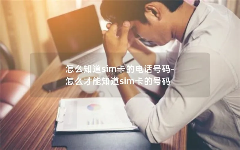 怎么知道sim卡的电话号码-怎么才能知道sim卡的号码