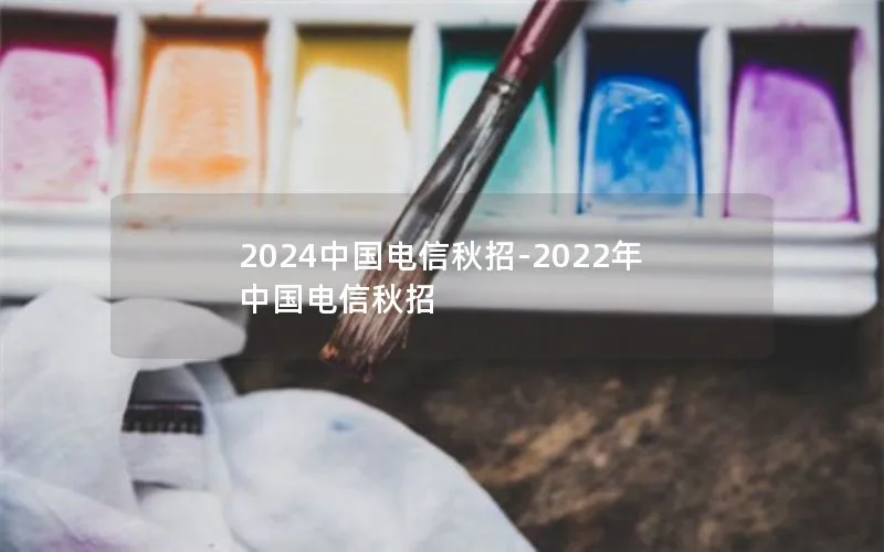 2024中国电信秋招-2022年中国电信秋招