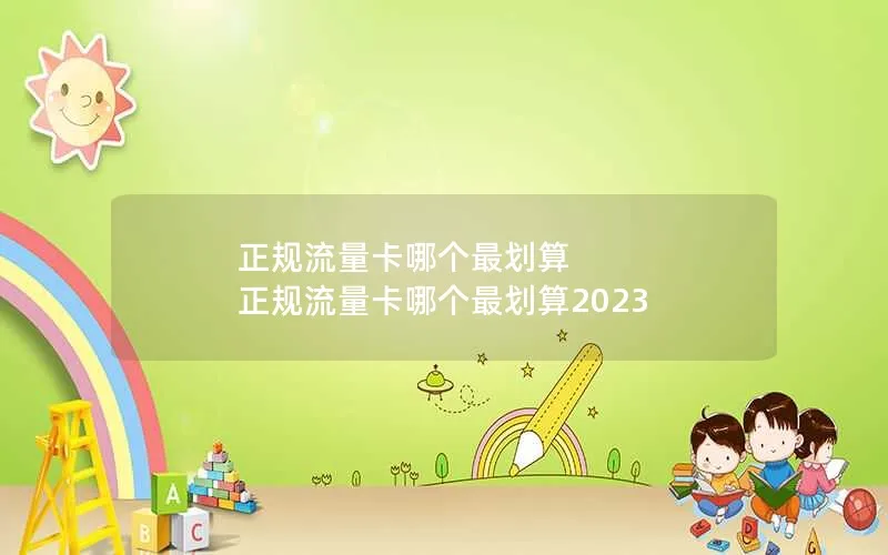 正规流量卡哪个最划算 正规流量卡哪个最划算2023