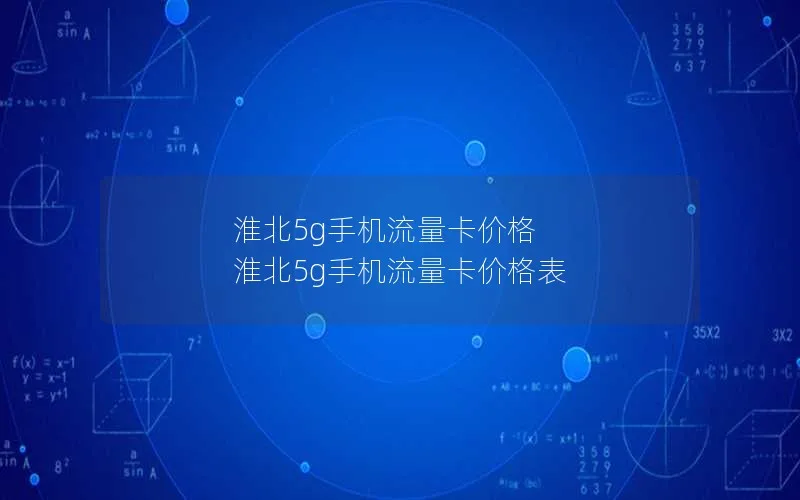 淮北5g手机流量卡价格 淮北5g手机流量卡价格表