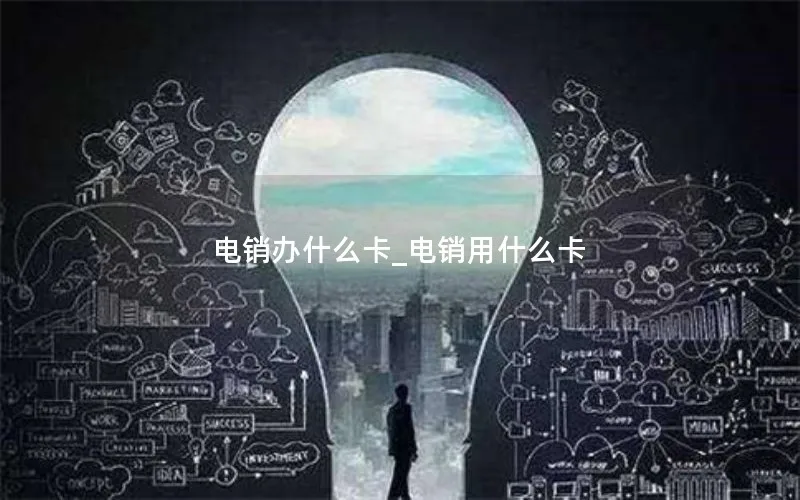 电销办什么卡_电销用什么卡