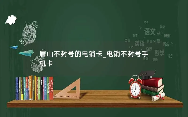 眉山不封号的电销卡_电销不封号手机卡