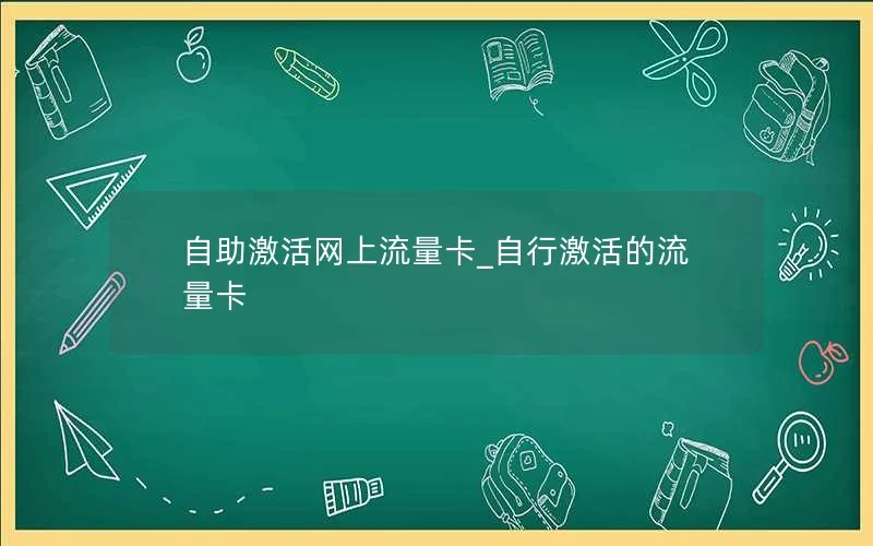 自助激活网上流量卡_自行激活的流量卡