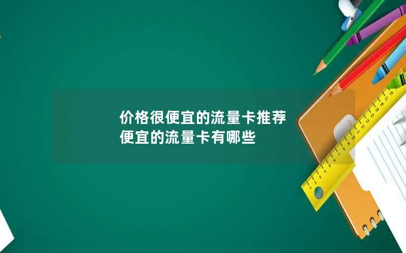 价格很便宜的流量卡推荐 便宜的流量卡有哪些