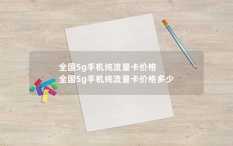 全国5g手机纯流量卡价格 全国5g手机纯流量卡价格多少