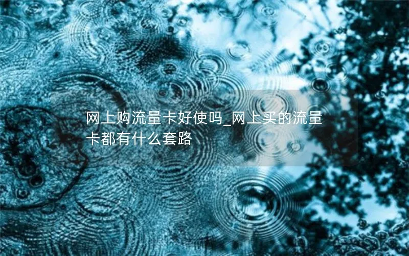 网上购流量卡好使吗_网上买的流量卡都有什么套路