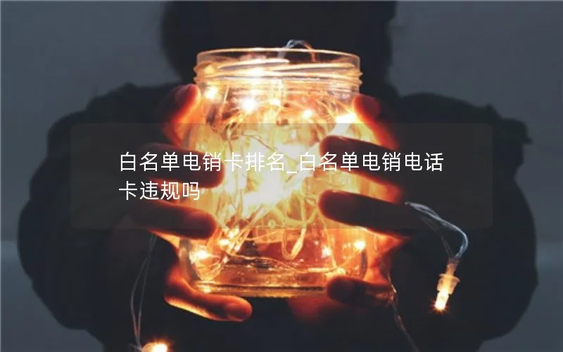 白名单电销卡排名_白名单电销电话卡违规吗