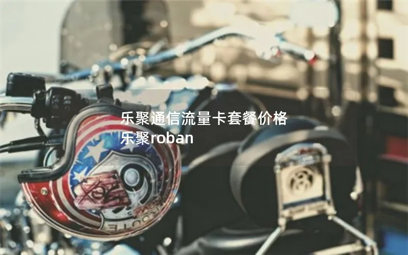 乐聚通信流量卡套餐价格 乐聚roban