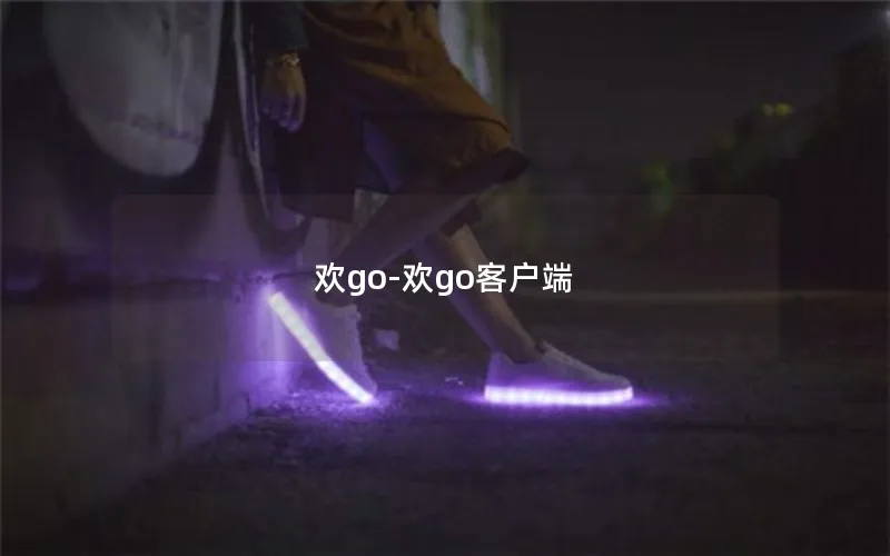 欢go-欢go客户端