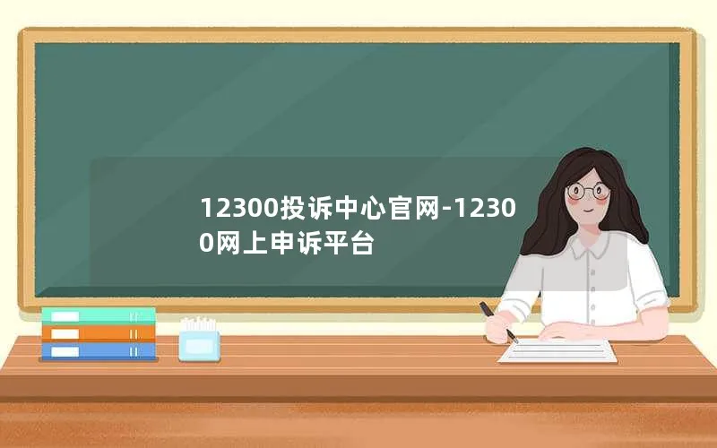 12300投诉中心官网-12300网上申诉平台