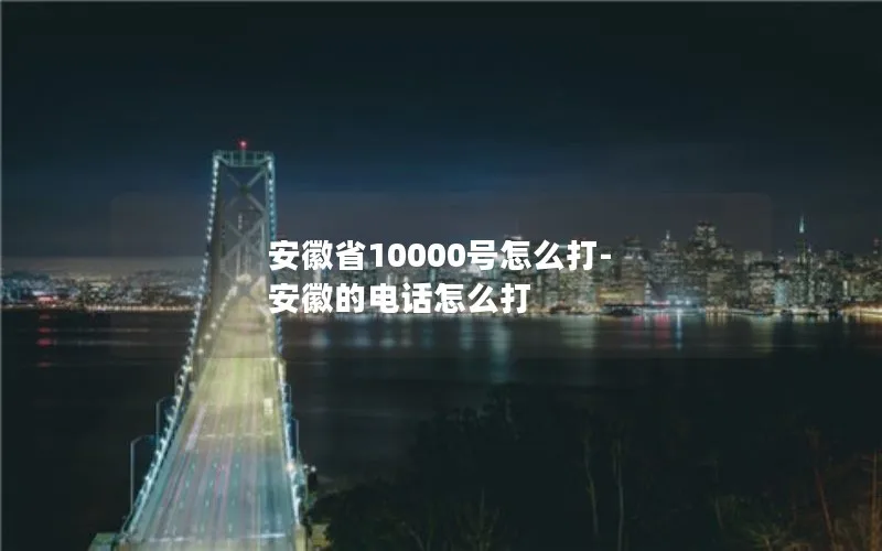 安徽省10000号怎么打-安徽的电话怎么打