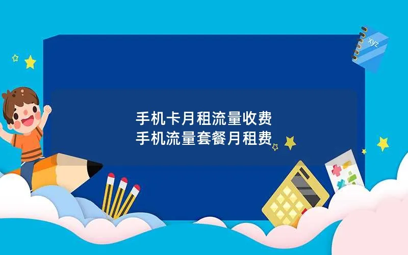 手机卡月租流量收费 手机流量套餐月租费