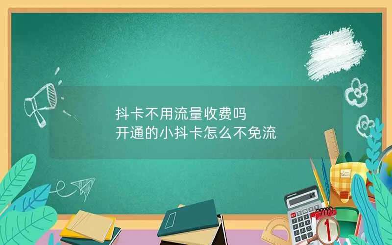 抖卡不用流量收费吗 开通的小抖卡怎么不免流